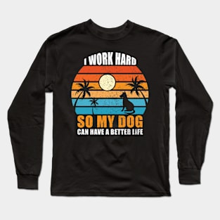 I Work Hard So My Dog Can Have A Better Life Long Sleeve T-Shirt